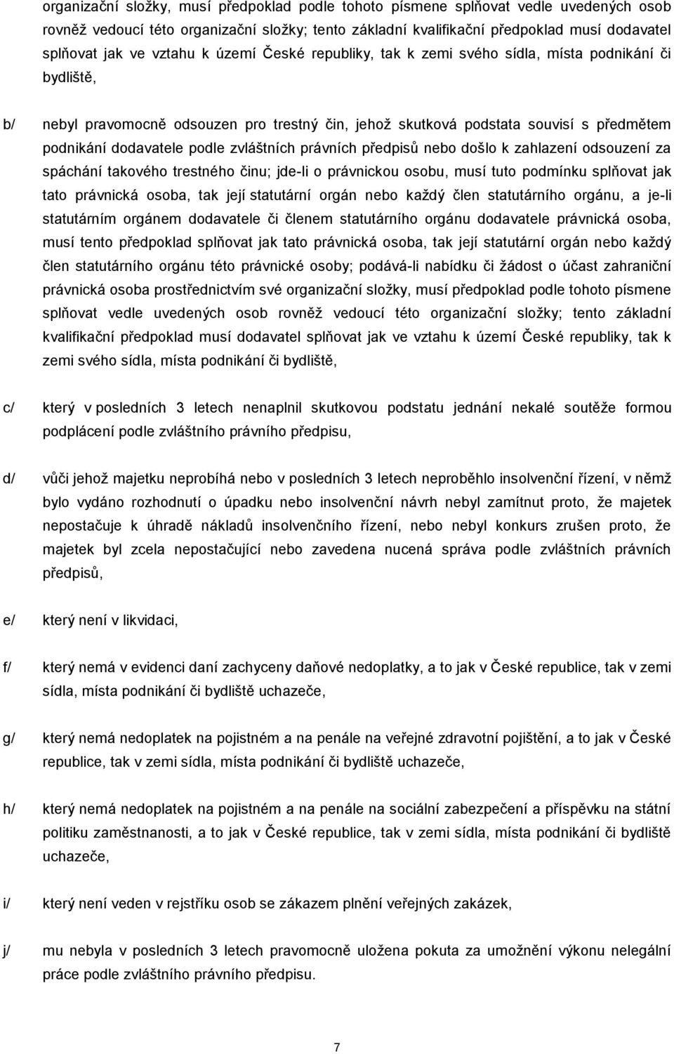 podle zvláštních právních předpisů nebo došlo k zahlazení odsouzení za spáchání takového trestného činu; jde-li o právnickou osobu, musí tuto podmínku splňovat jak tato právnická osoba, tak její