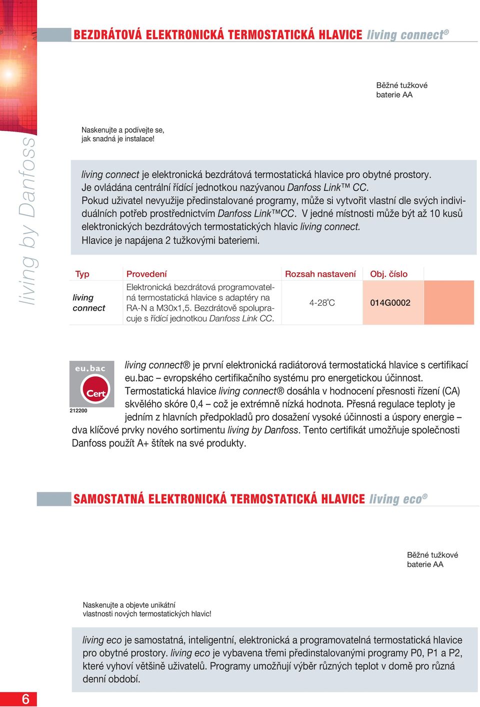 Pokud uživatel nevyužije předinstalované programy, může si vytvořit vlastní dle svých individuálních potřeb prostřednictvím Danfoss Link CC.