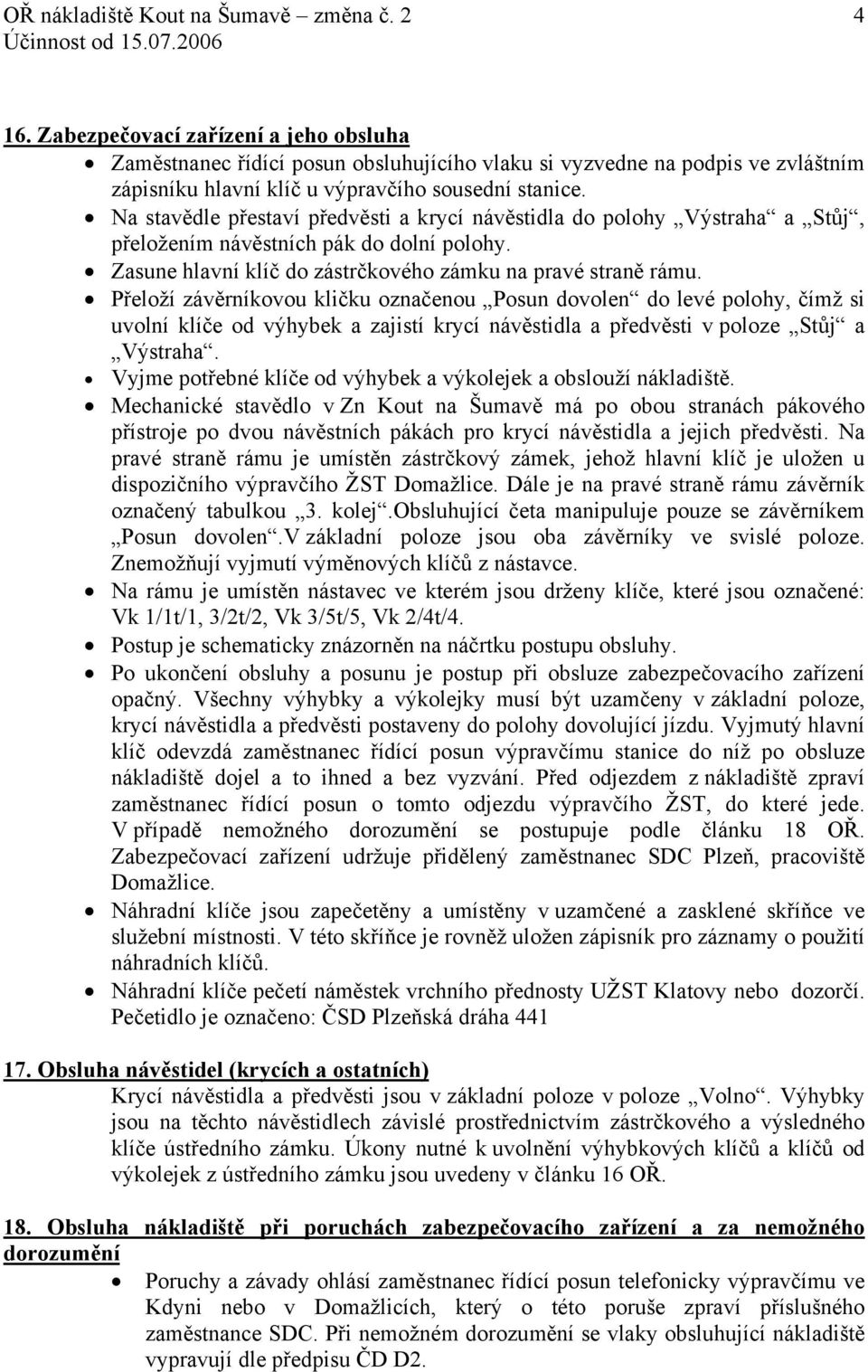 Přeloží závěrníkovou kličku označenou Posun dovolen do levé polohy, čímž si uvolní klíče od výhybek a zajistí krycí návěstidla a předvěsti v poloze Stůj a Výstraha.