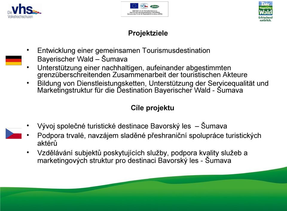 für die Destination Bayerischer Wald - Šumava Cíle projektu Vývoj společné turistické destinace Bavorský les Šumava Podpora trvalé, navzájem sladěné