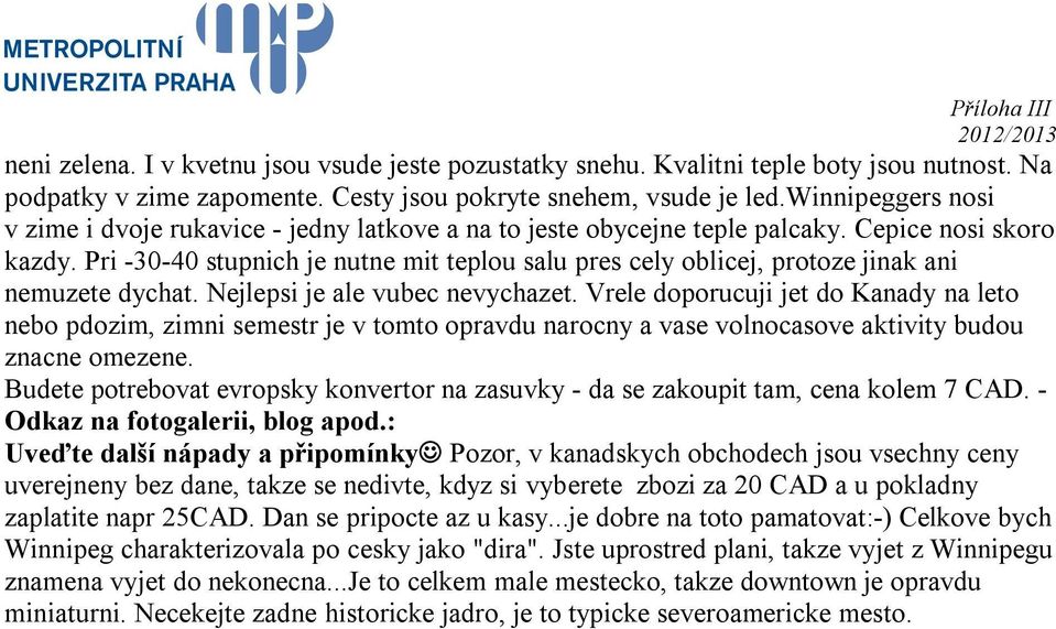 Pri -30-40 stupnich je nutne mit teplou salu pres cely oblicej, protoze jinak ani nemuzete dychat. Nejlepsi je ale vubec nevychazet.