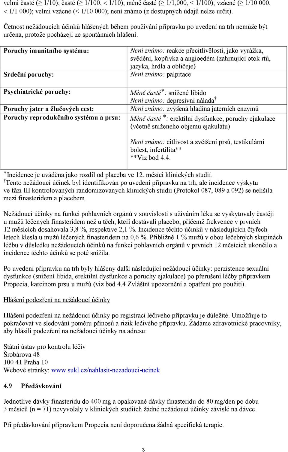 Poruchy imunitního systému: Srdeční poruchy: Psychiatrické poruchy: Poruchy jater a žlučových cest: Poruchy reprodukčního systému a prsu: Není známo: reakce přecitlivělosti, jako vyrážka, svědění,