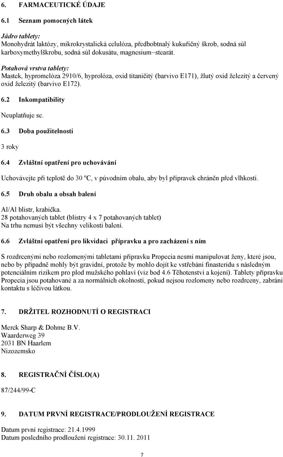 Potahová vrstva tablety: Mastek, hypromelóza 2910/6, hyprolóza, oxid titaničitý (barvivo E171), žlutý oxid železitý a červený oxid železitý (barvivo E172). 6.2 Inkompatibility Neuplatňuje se. 6.3 Doba použitelnosti 3 roky 6.