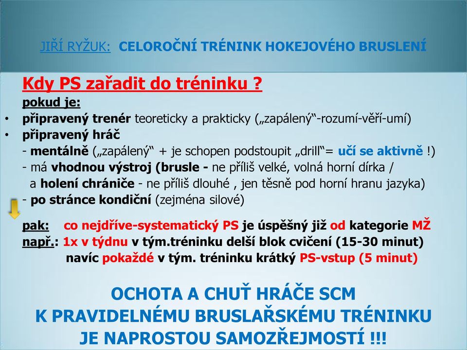 ) - má vhodnou výstroj (brusle - ne příliš velké, volná horní dírka / a holení chrániče - ne příliš dlouhé, jen těsně pod horní hranu jazyka) - po stránce kondiční (zejména