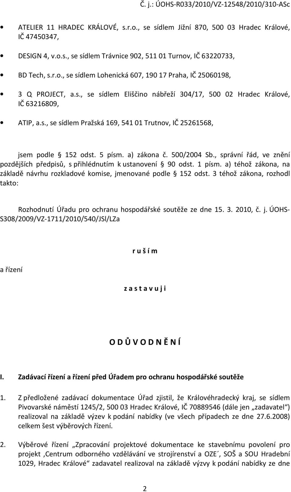 , správní řád, ve znění pozdějších předpisů, s přihlédnutím k ustanovení 90 odst. 1 písm. a) téhož zákona, na základě návrhu rozkladové komise, jmenované podle 152 odst.