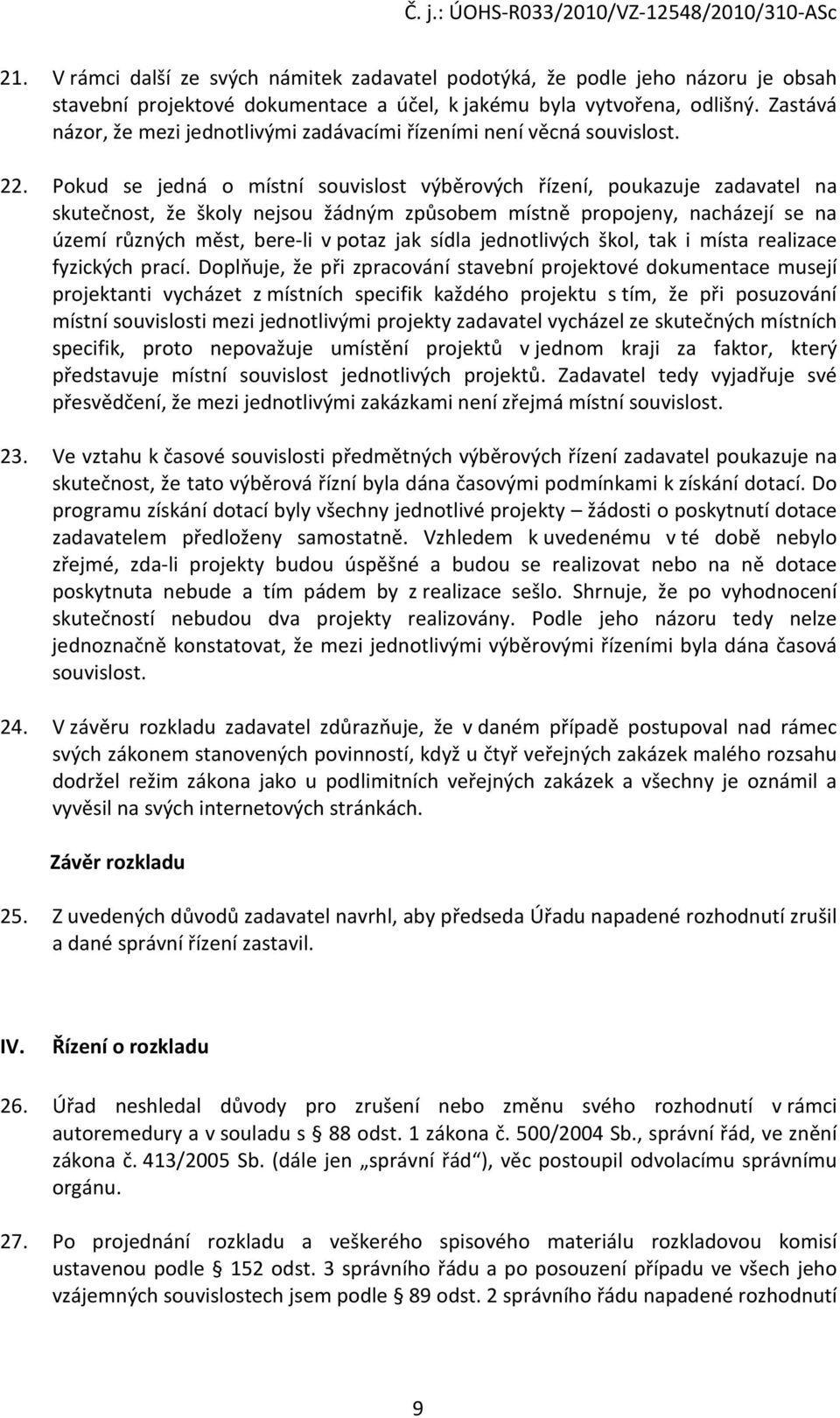 Pokud se jedná o místní souvislost výběrových řízení, poukazuje zadavatel na skutečnost, že školy nejsou žádným způsobem místně propojeny, nacházejí se na území různých měst, bere-li v potaz jak