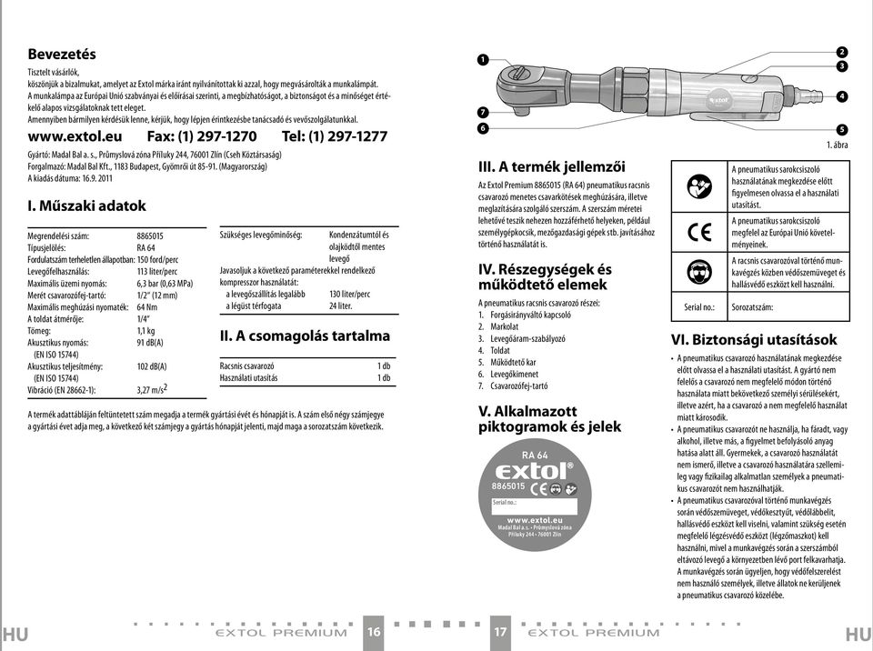 Amennyiben bármilyen kérdésük lenne, kérjük, hogy lépjen érintkezésbe tanácsadó és vevőszolgálatunkkal. www.extol.eu Fax: (1) 297-1270 Tel: (1) 297-1277 Gyártó: Madal Bal a. s.