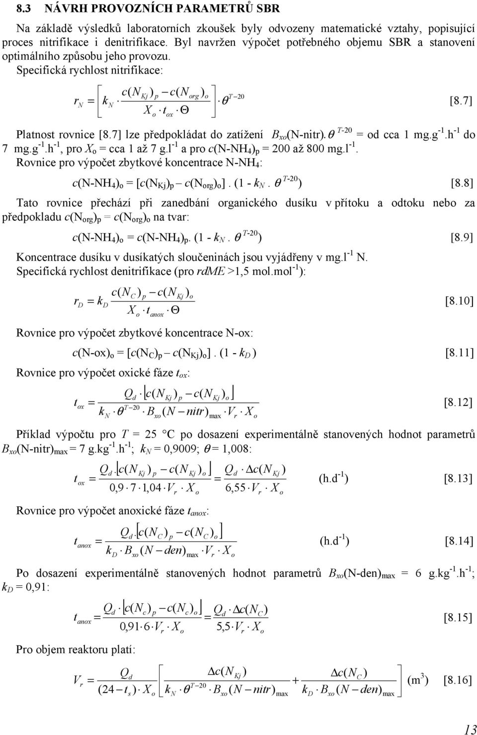 7] lze předpokládat do zatížení B xo (N-nitr).θ T-20 = od cca 1 mg.g -1.h -1 do 7 mg.g -1.h -1, pro X o = cca 1 až 7 g.l -1 