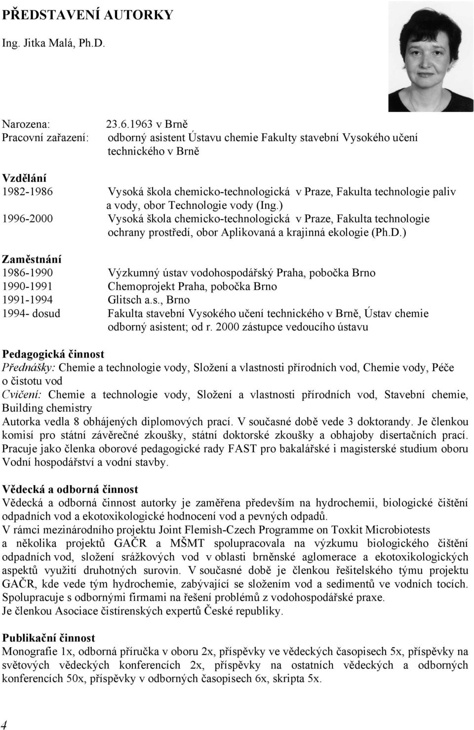 Technologie vody (Ing.) 1996-2000 Vysoká škola chemicko-technologická v Praze, Fakulta technologie ochrany prostředí, obor Aplikovaná a krajinná ekologie (Ph.D.