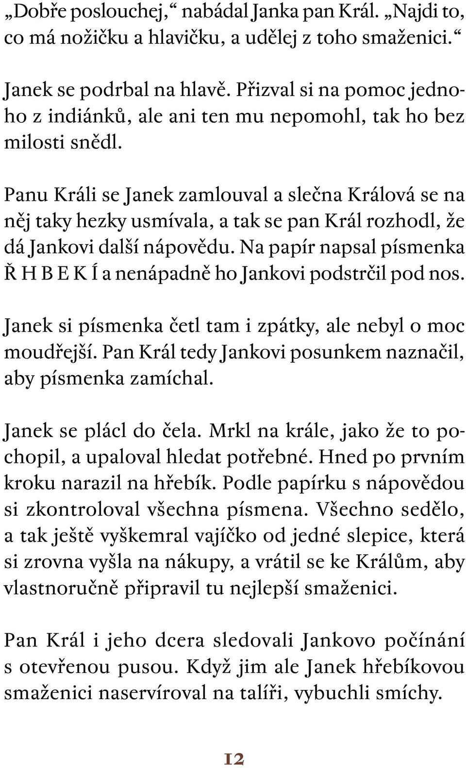 Panu Králi se Janek zamlouval a slečna Králová se na něj taky hezky usmívala, a tak se pan Král rozhodl, že dá Jankovi další nápovědu.