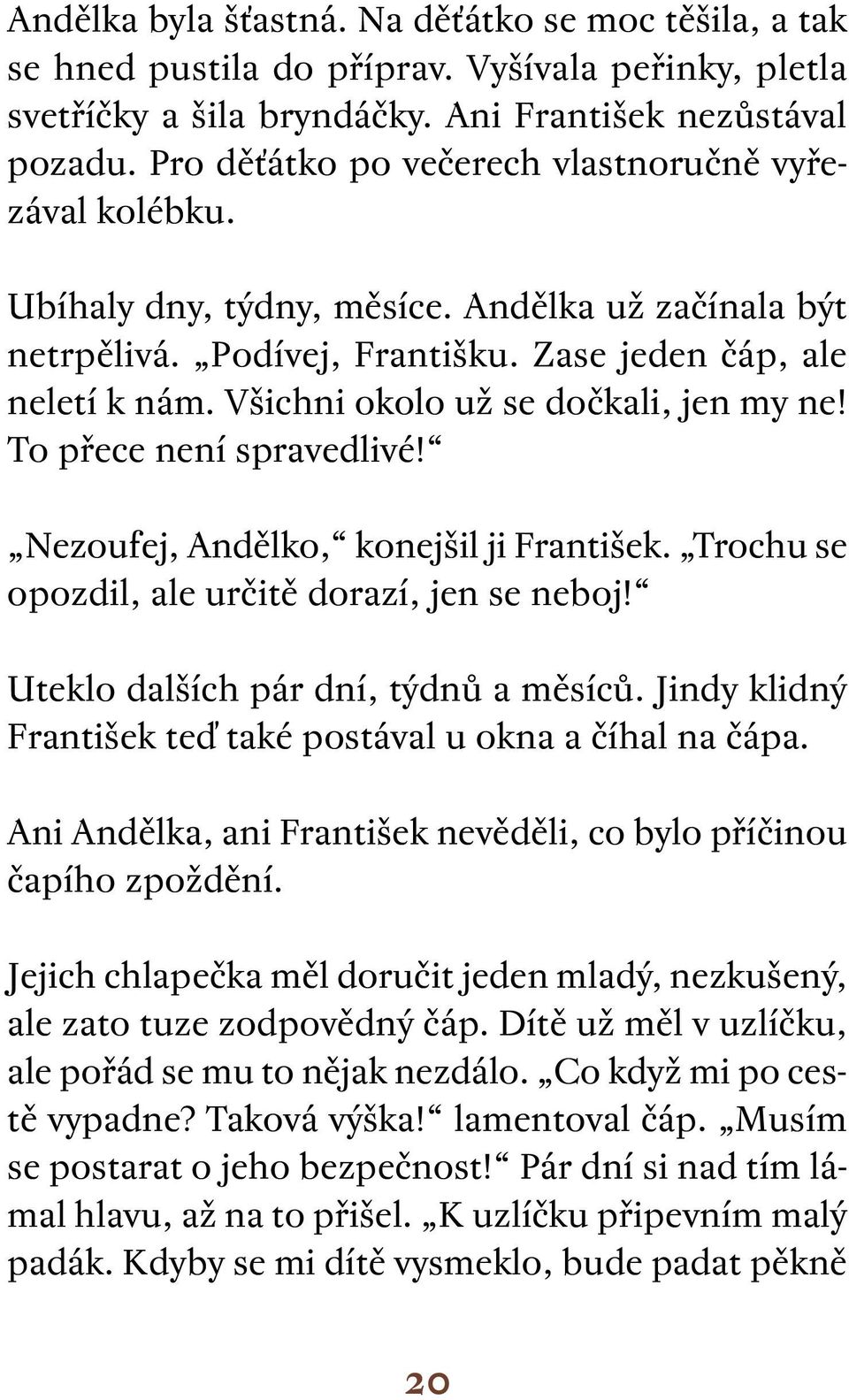 Všichni okolo už se dočkali, jen my ne! To přece není spravedlivé! Nezoufej, Andělko, konejšil ji František. Trochu se opozdil, ale určitě dorazí, jen se neboj! Uteklo dalších pár dní, týdnů a měsíců.