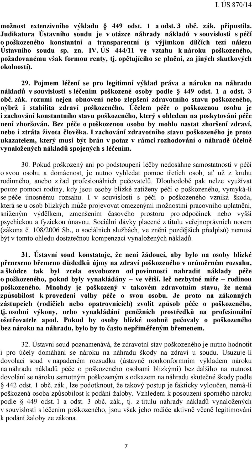 ÚS 444/11 ve vztahu k nároku poškozeného, požadovanému však formou renty, tj. opětujícího se plnění, za jiných skutkových okolností). 29.