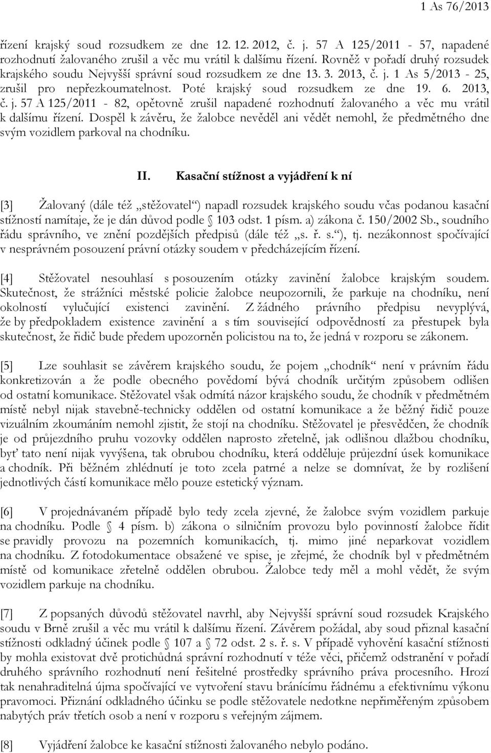 2013, č. j. 57 A 125/2011-82, opětovně zrušil napadené rozhodnutí žalovaného a věc mu vrátil k dalšímu řízení.