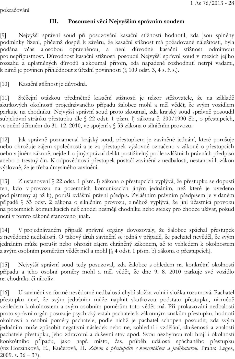 stížnost má požadované náležitosti, byla podána včas a osobou oprávněnou, a není důvodné kasační stížnost odmítnout pro nepřípustnost.