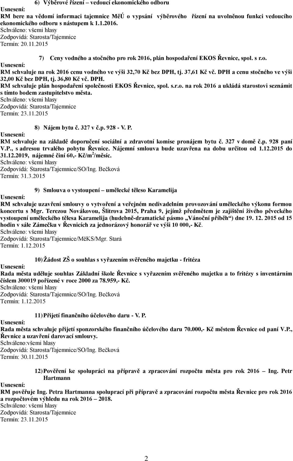 DPH a cenu stočného ve výši 32,00 Kč bez DPH, tj. 36,80 Kč vč. DPH. RM schvaluje plán hospodaření společnosti EKOS Řevnice, spol. s.r.o. na rok 2016 a ukládá starostovi seznámit s tímto bodem zastupitelstvo města.