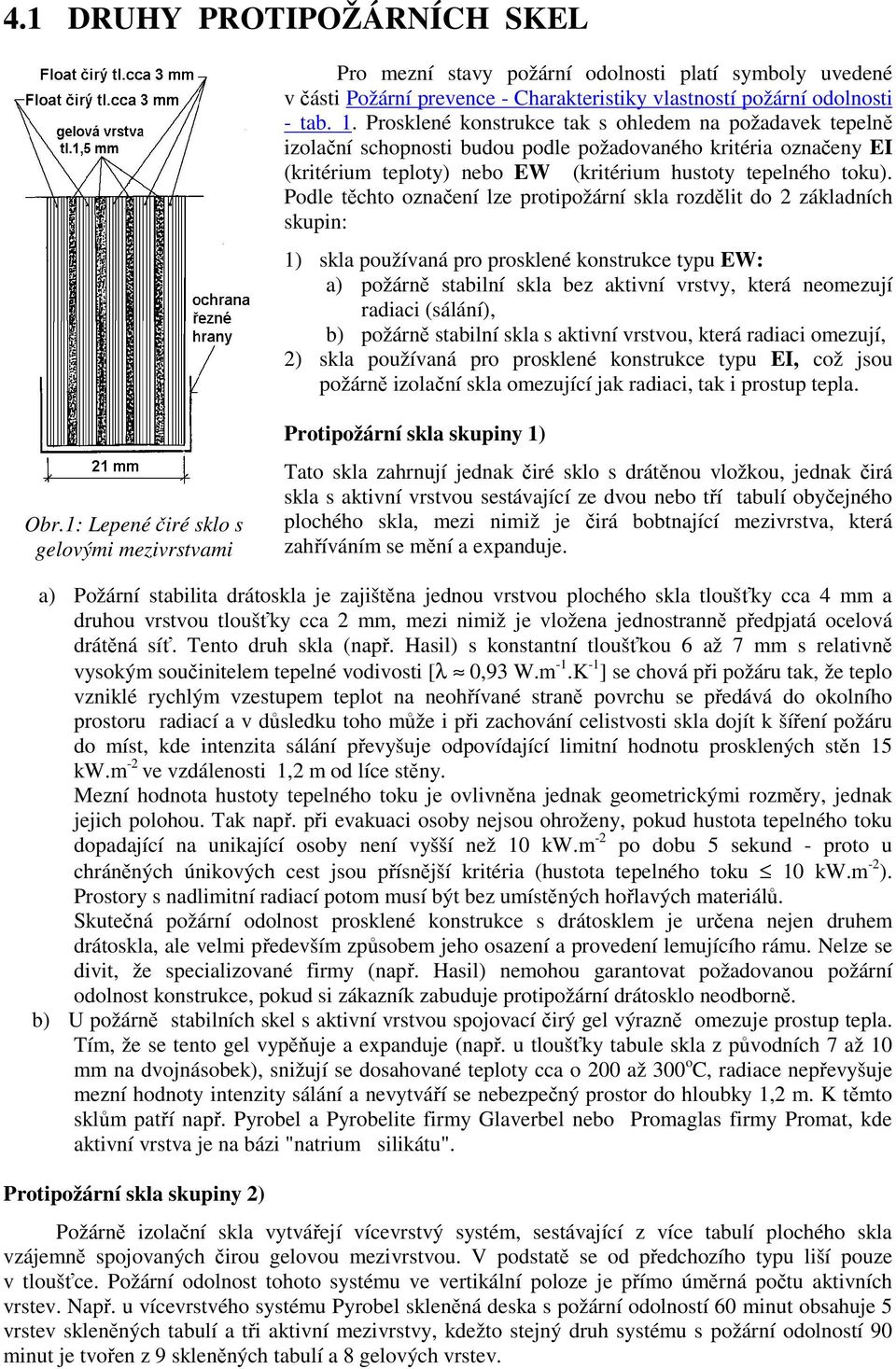 Podle těchto označení lze protipožární rozdělit do 2 základních skupin: 1) používaná pro prosklené konstrukce typu EW: a) požárně stabilní bez aktivní vrstvy, která neomezují radiaci (sálání), b)