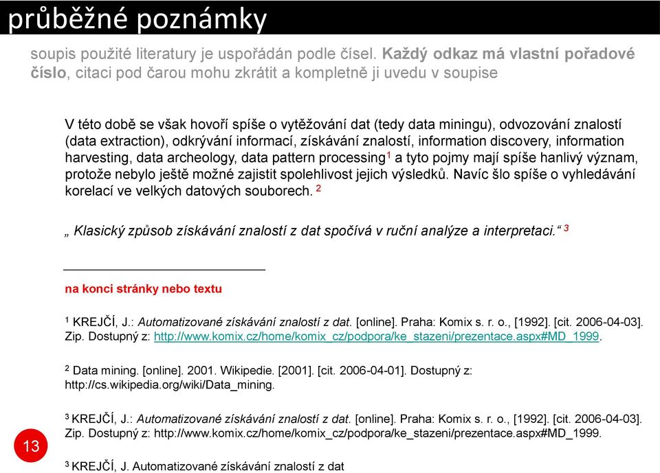 extraction), odkrývání informací, získávání znalostí, information discovery, information harvesting, data archeology, data pattern processing 1 a tyto pojmy mají spíše hanlivý význam, protože nebylo