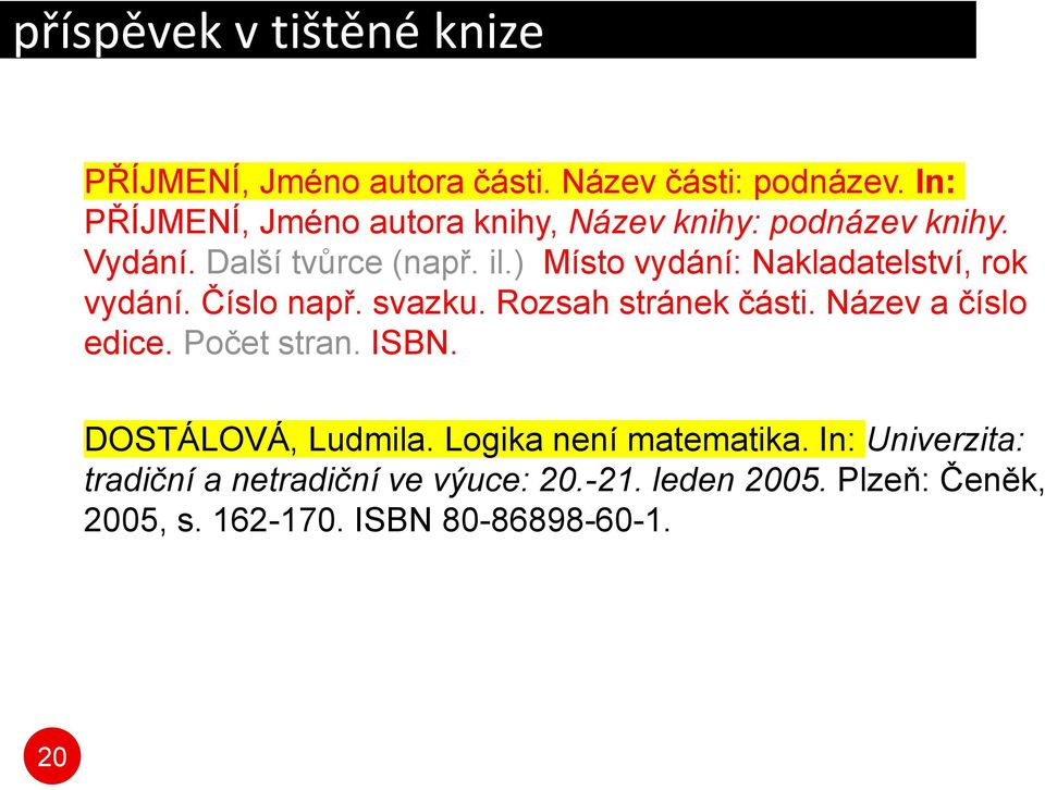 ) Místo vydání: Nakladatelství, rok vydání. Číslo např. svazku. Rozsah stránek části. Název a číslo edice.