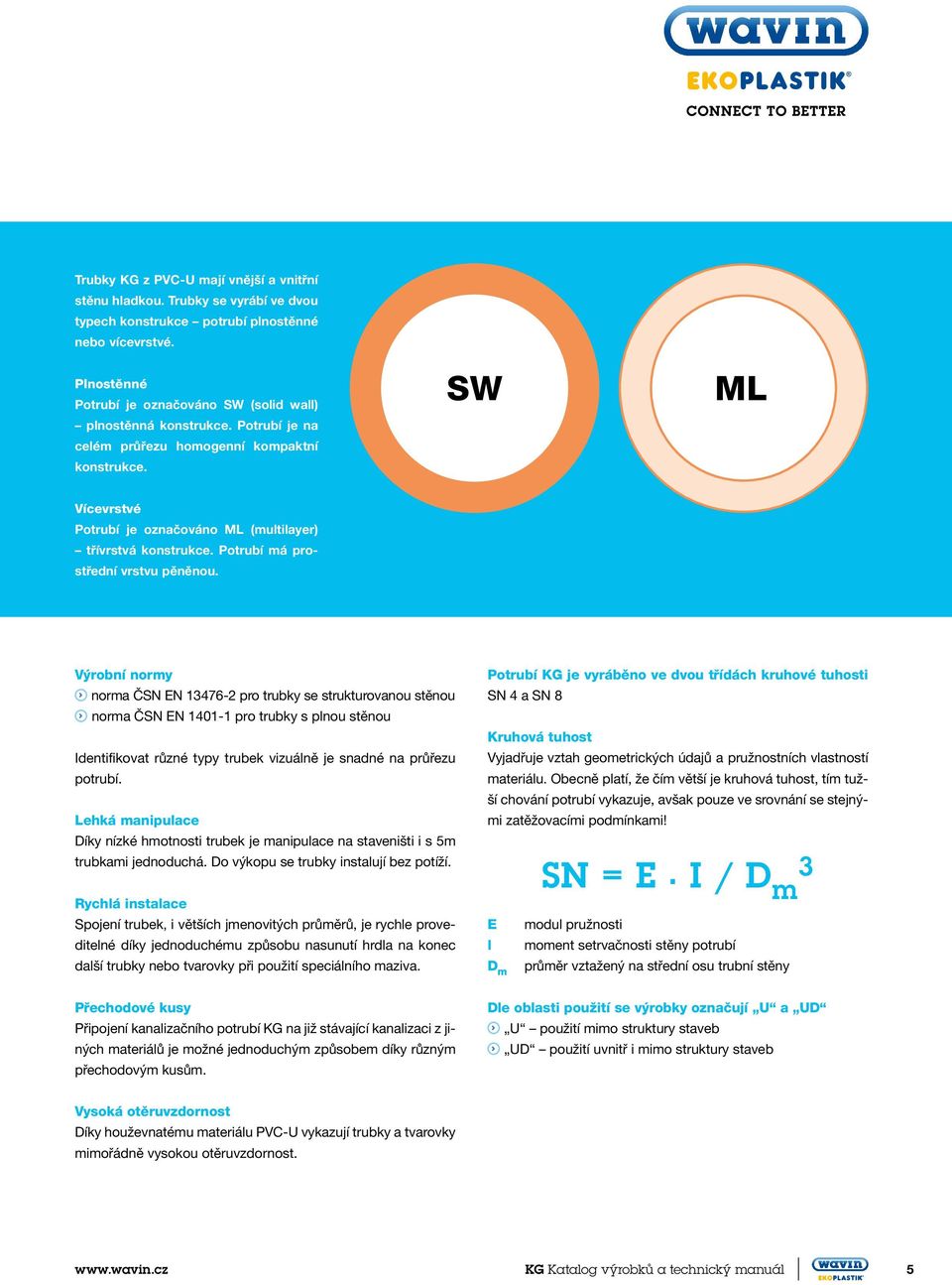 SW M Vícevrstvé Potrubí je označováno M (multilayer) třívrstvá konstrukce. Potrubí má prostřední vrstvu pěněnou.