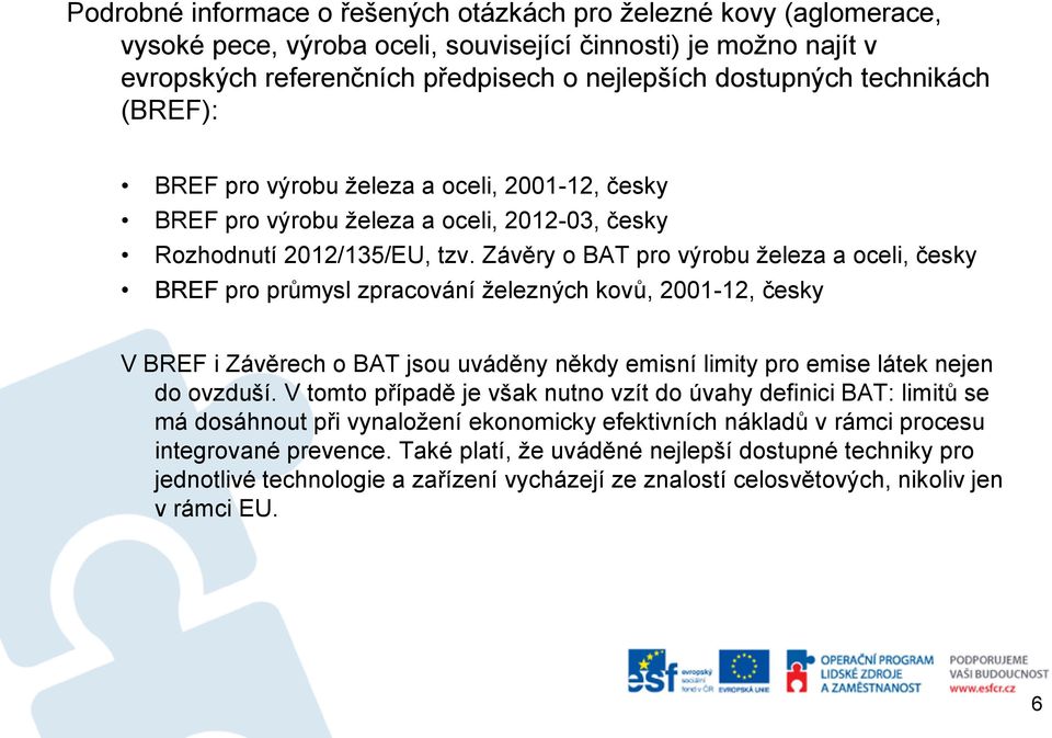 Závěry o BAT pro výrobu železa a oceli, česky BREF pro průmysl zpracování železných kovů, 2001-12, česky V BREF i Závěrech o BAT jsou uváděny někdy emisní limity pro emise látek nejen do ovzduší.