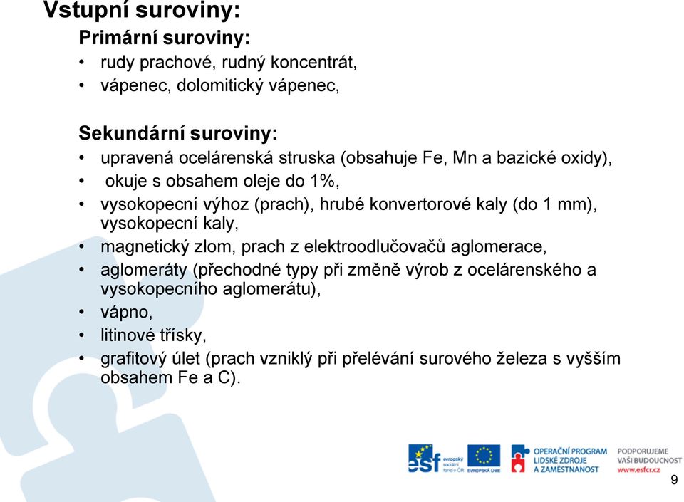 (do 1 mm), vysokopecní kaly, magnetický zlom, prach z elektroodlučovačů aglomerace, aglomeráty (přechodné typy při změně výrob z