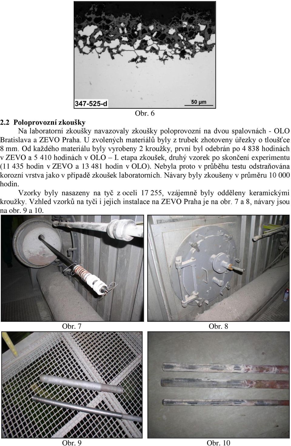 etapa zkoušek, druhý vzorek po skončení experimentu (11 435 hodin v ZEVO a 13 481 hodin v OLO). Nebyla proto v průběhu testu odstraňována korozní vrstva jako v případě zkoušek laboratorních.