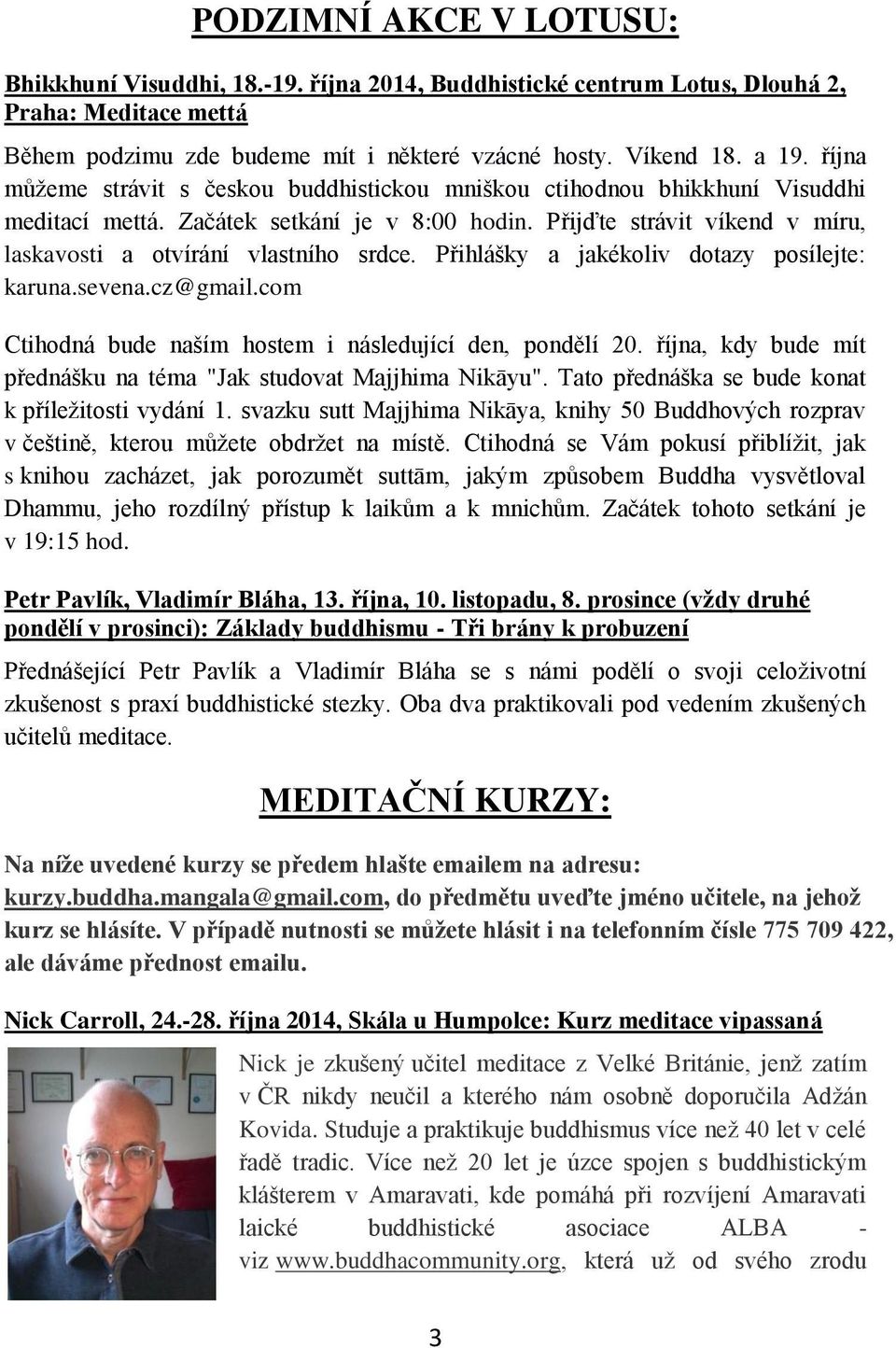 Přihlášky a jakékoliv dotazy posílejte: karuna.sevena.cz@gmail.com Ctihodná bude naším hostem i následující den, pondělí 20. října, kdy bude mít přednášku na téma "Jak studovat Majjhima Nikāyu".