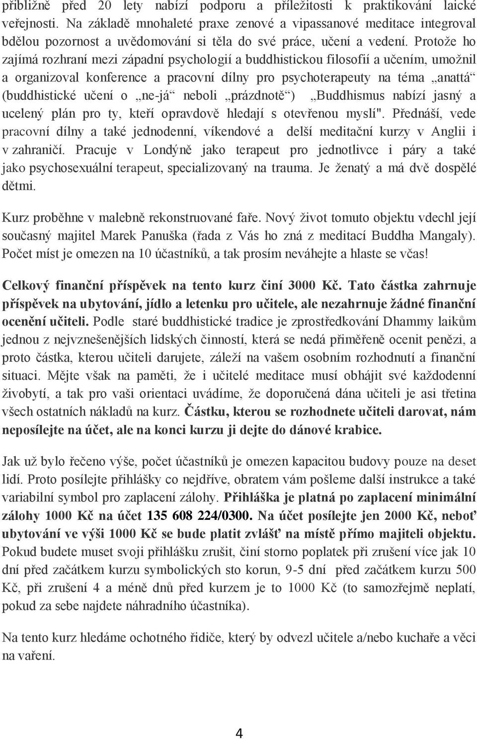 Protože ho zajímá rozhraní mezi západní psychologií a buddhistickou filosofií a učením, umožnil a organizoval konference a pracovní dílny pro psychoterapeuty na téma anattá (buddhistické učení o