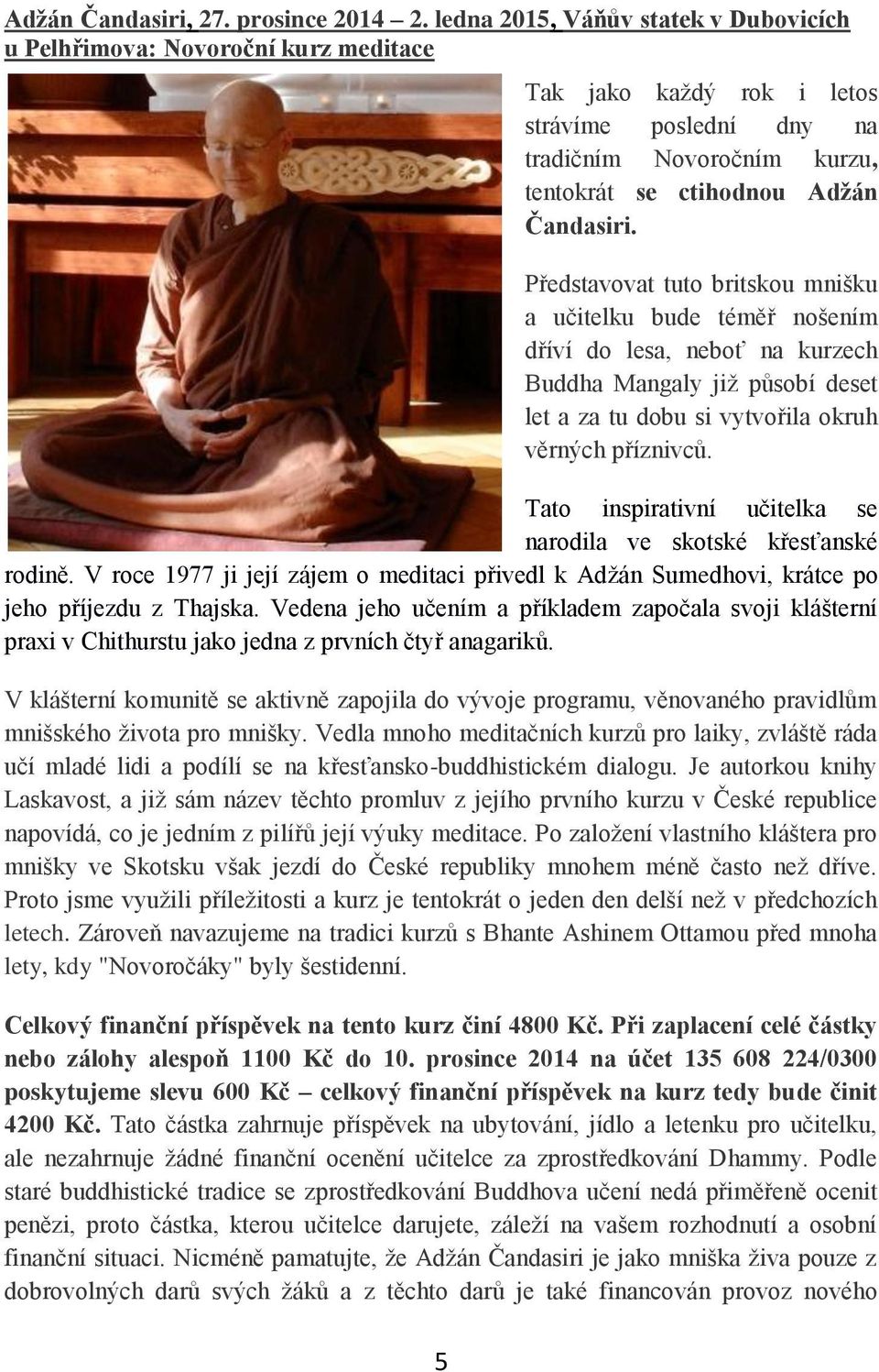 Představovat tuto britskou mnišku a učitelku bude téměř nošením dříví do lesa, neboť na kurzech Buddha Mangaly již působí deset let a za tu dobu si vytvořila okruh věrných příznivců.