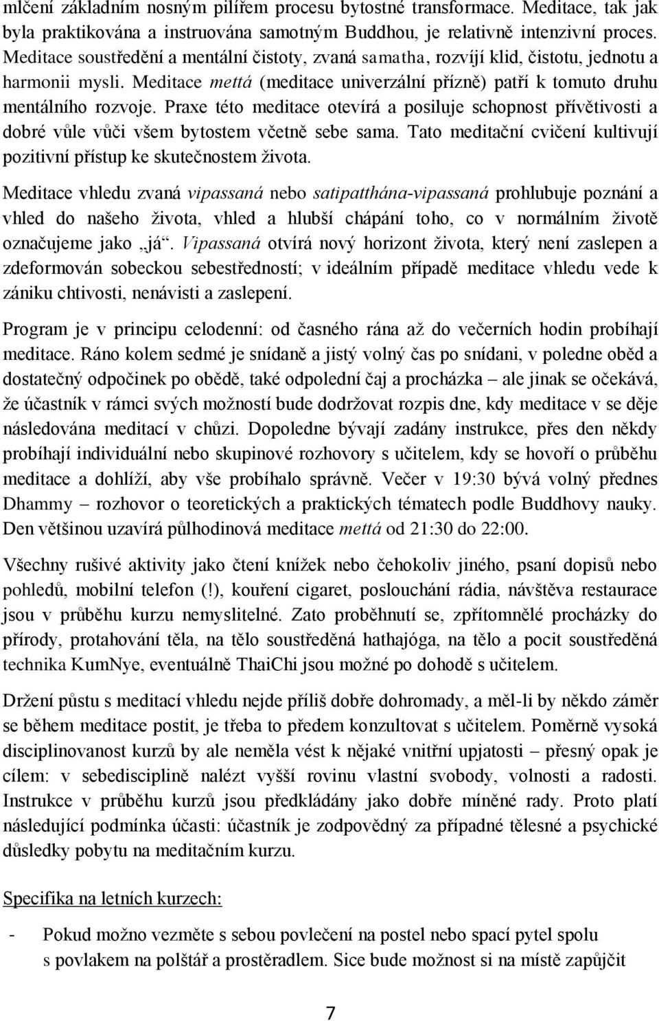 Praxe této meditace otevírá a posiluje schopnost přívětivosti a dobré vůle vůči všem bytostem včetně sebe sama. Tato meditační cvičení kultivují pozitivní přístup ke skutečnostem života.