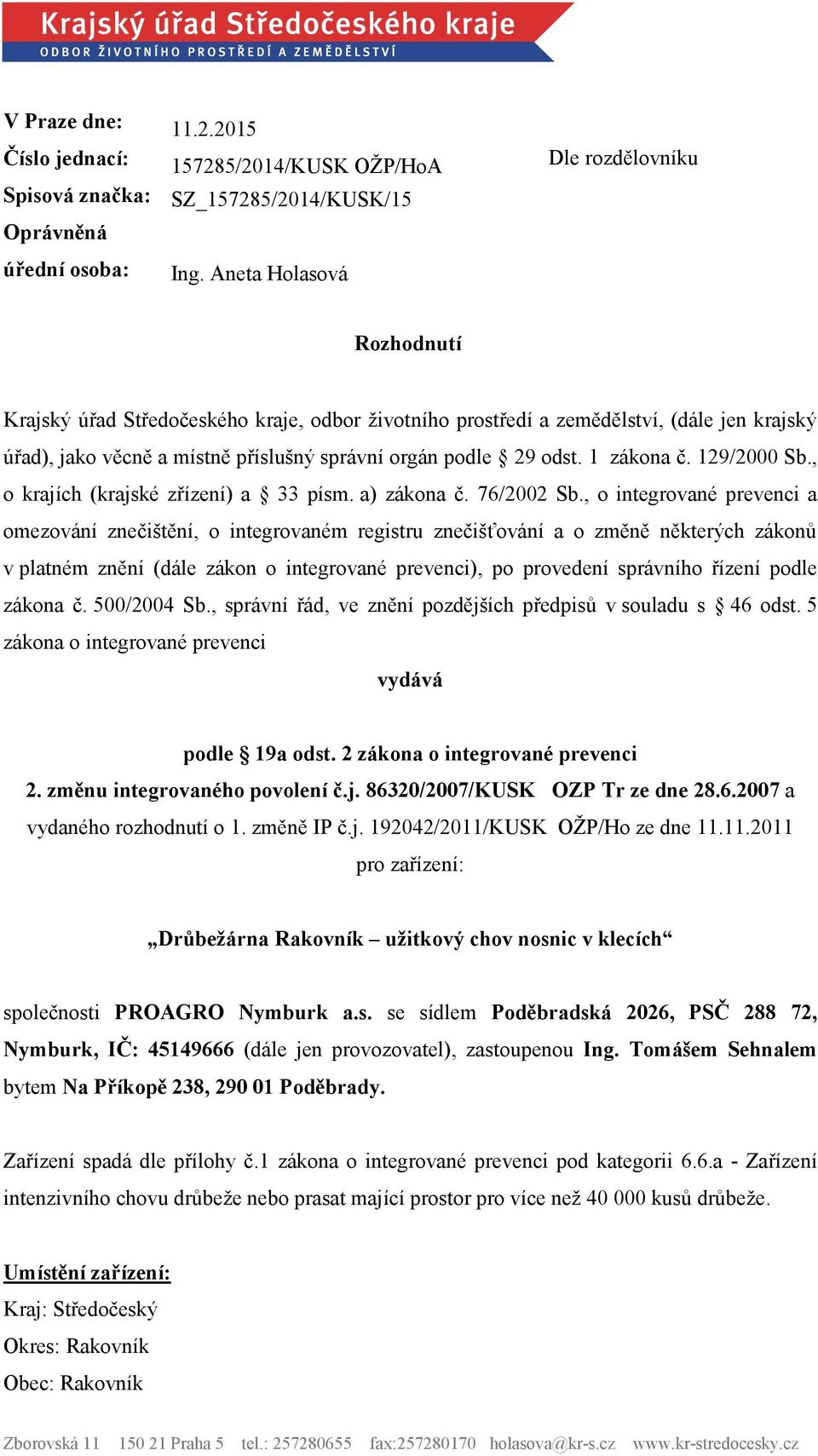 odst. 1 zákona č. 129/2000 Sb., o krajích (krajské zřízení) a 33 písm. a) zákona č. 76/2002 Sb.