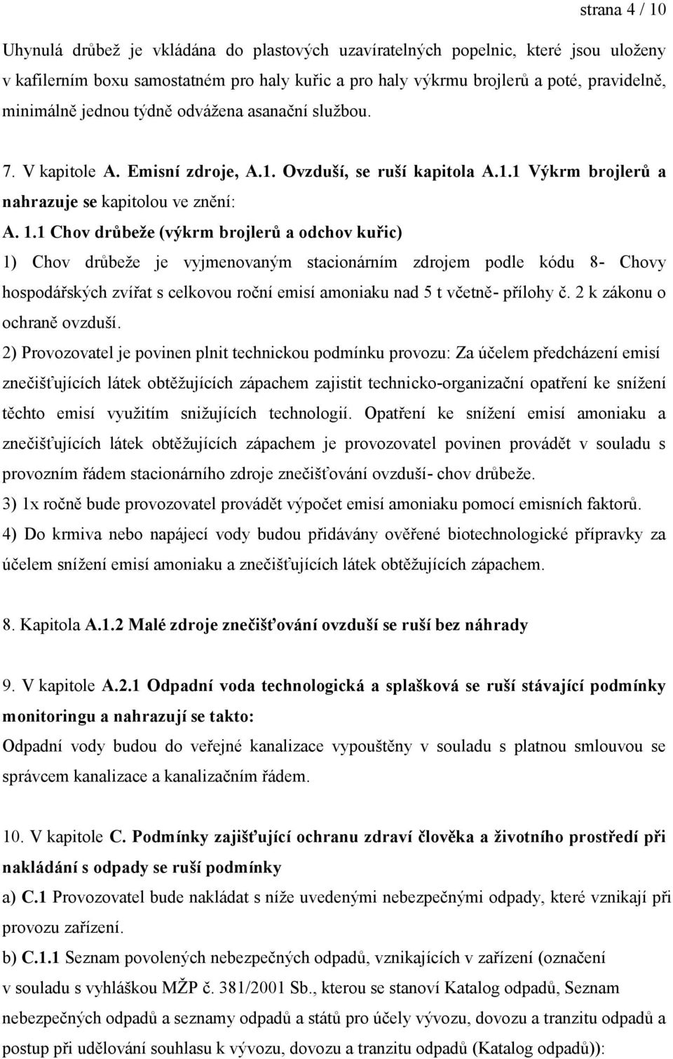 1 Chov drůbeže (výkrm brojlerů a odchov kuřic) 1) Chov drůbeže je vyjmenovaným stacionárním zdrojem podle kódu 8- Chovy hospodářských zvířat s celkovou roční emisí amoniaku nad 5 t včetně- přílohy č.