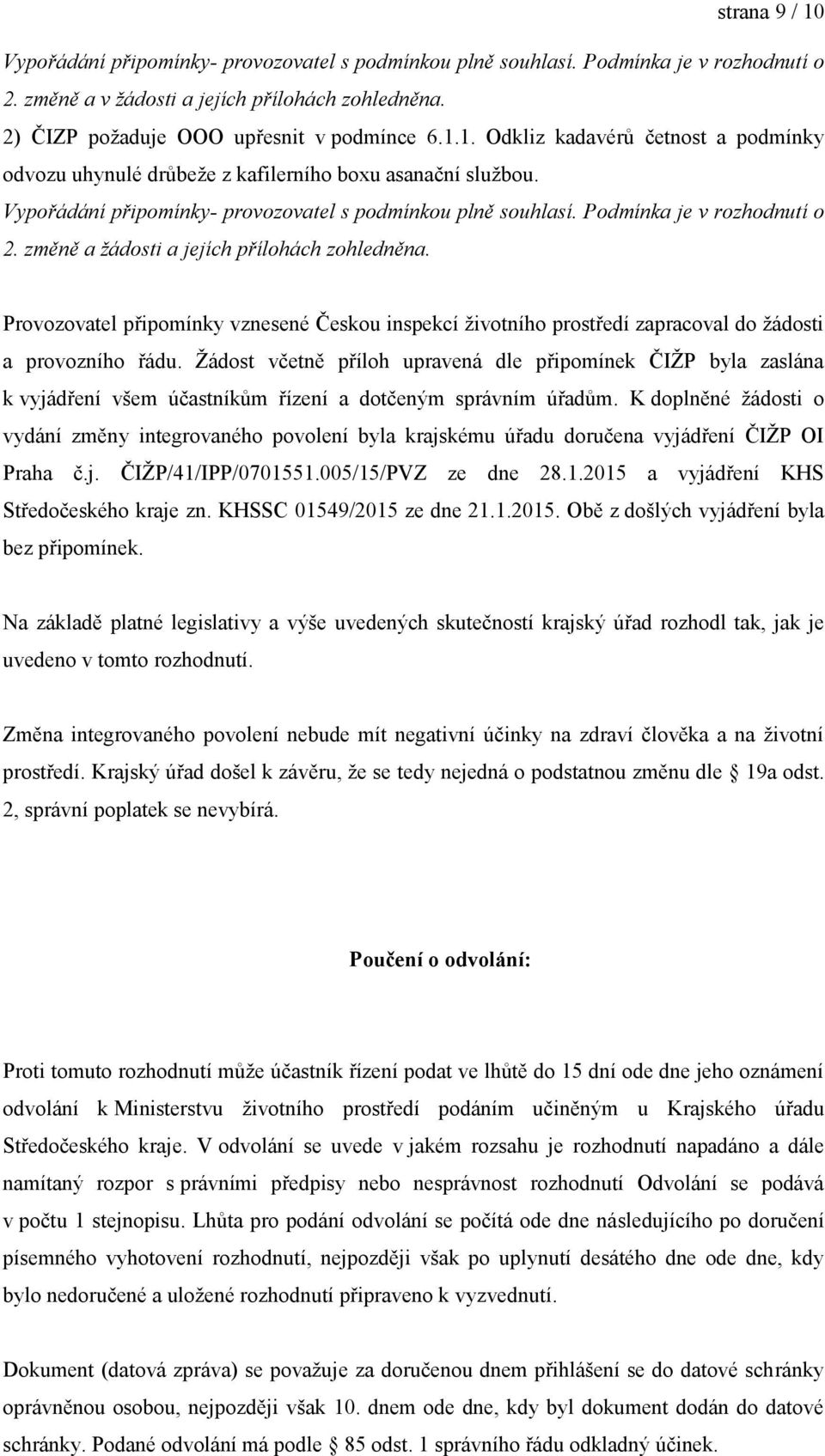 změně a žádosti a jejích přílohách zohledněna. Provozovatel připomínky vznesené Českou inspekcí životního prostředí zapracoval do žádosti a provozního řádu.