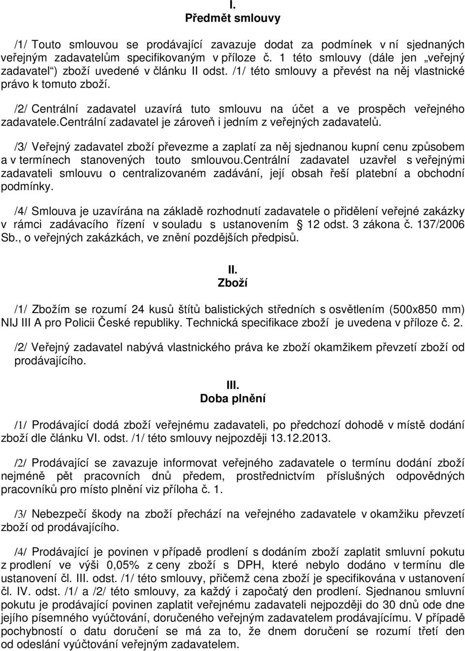 /2/ Centrální zadavatel uzavírá tuto smlouvu na účet a ve prospěch veřejného zadavatele.centrální zadavatel je zároveň i jedním z veřejných zadavatelů.