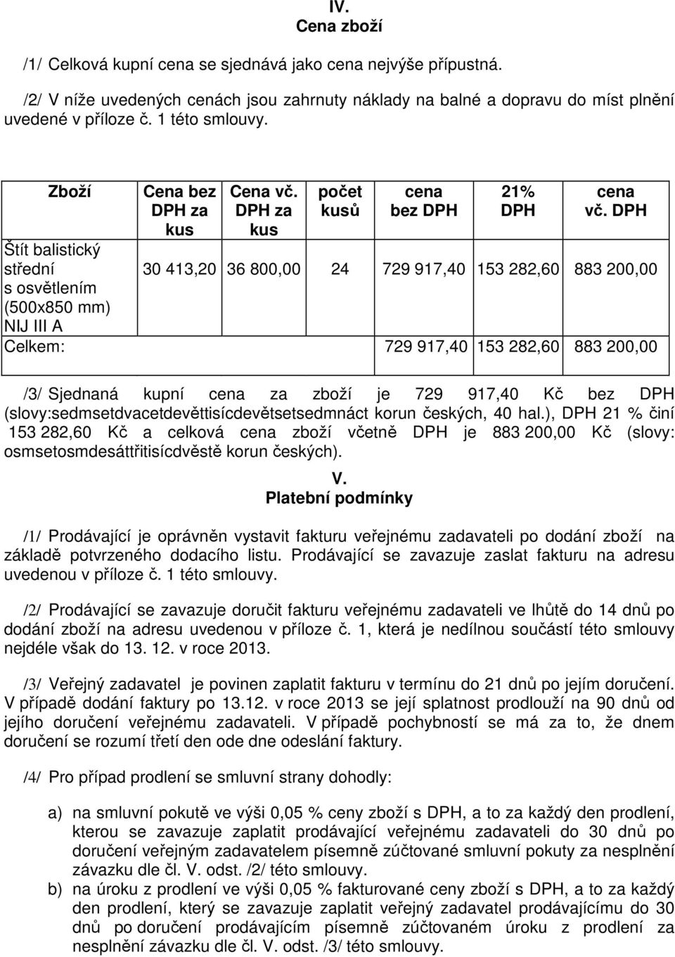 DPH 30 413,20 36 800,00 24 729 917,40 153 282,60 883 200,00 Celkem: 729 917,40 153 282,60 883 200,00 /3/ Sjednaná kupní cena za zboží je 729 917,40 Kč bez DPH