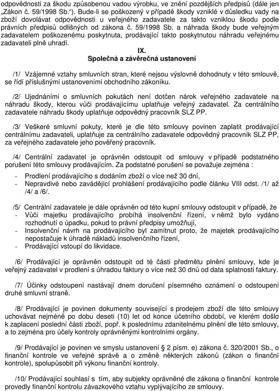 a náhrada škody bude veřejným zadavatelem poškozenému poskytnuta, prodávající takto poskytnutou náhradu veřejnému zadavateli plně uhradí. IX.