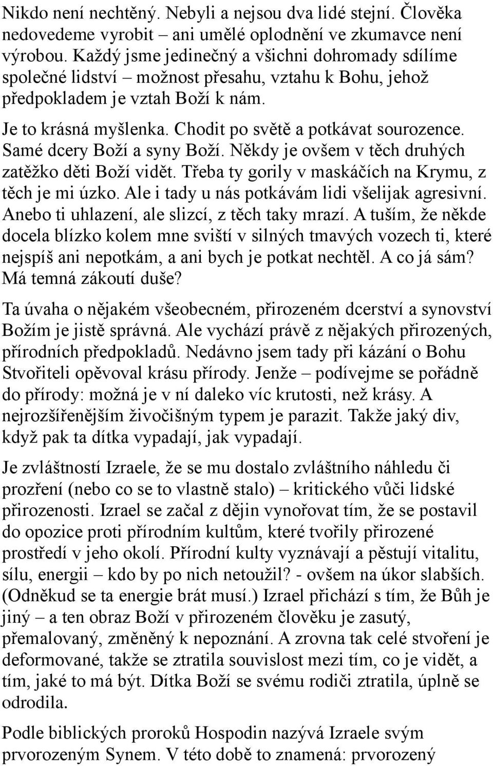 Samé dcery Boží a syny Boží. Někdy je ovšem v těch druhých zatěžko děti Boží vidět. Třeba ty gorily v maskáčích na Krymu, z těch je mi úzko. Ale i tady u nás potkávám lidi všelijak agresivní.