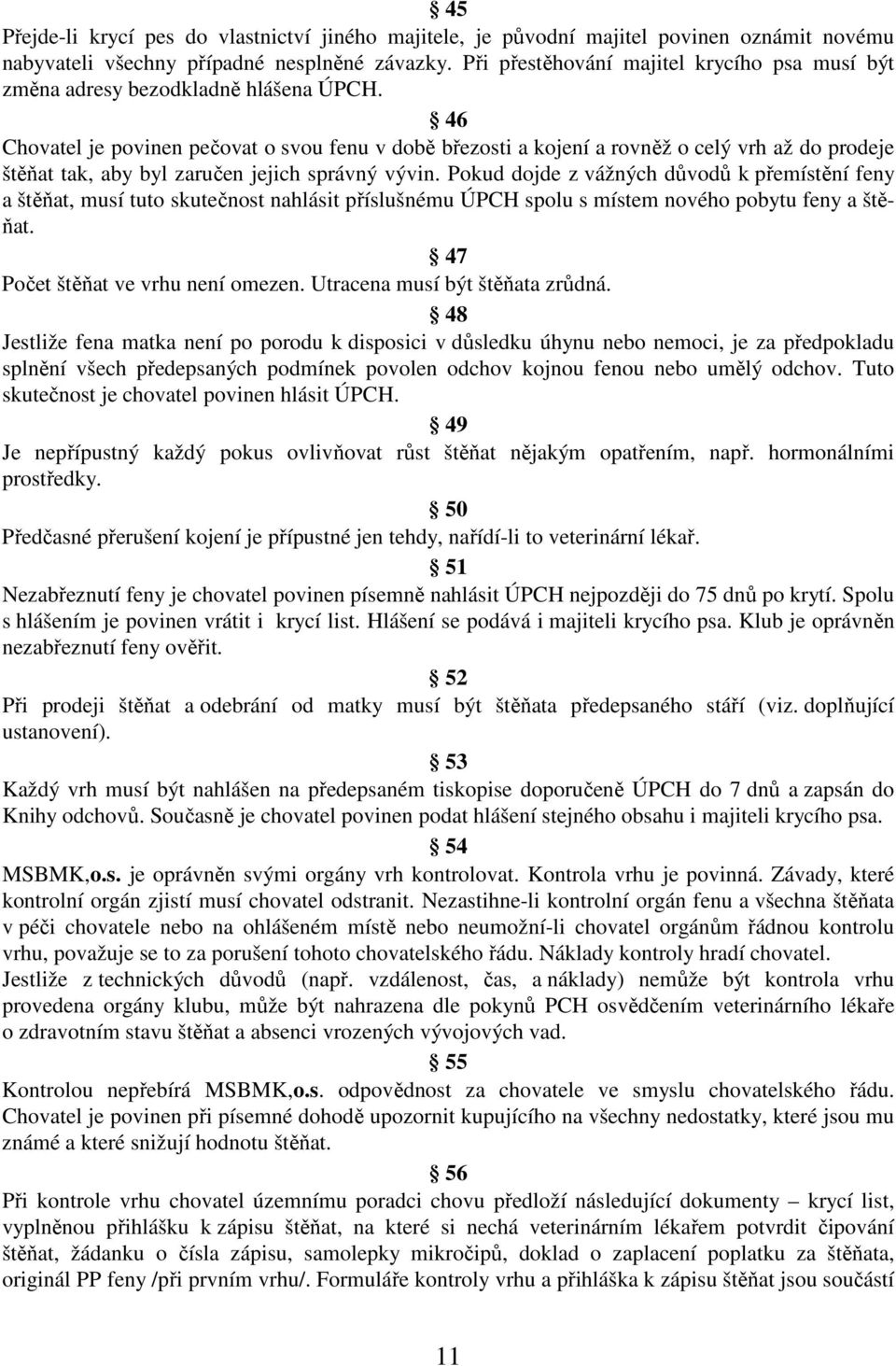 46 Chovatel je povinen pečovat o svou fenu v době březosti a kojení a rovněž o celý vrh až do prodeje štěňat tak, aby byl zaručen jejich správný vývin.
