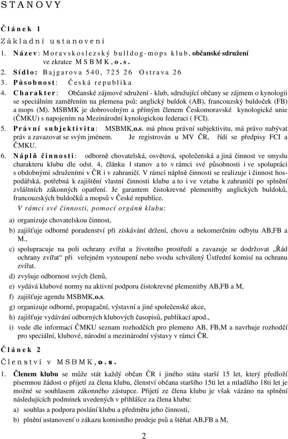 C h a r a k t e r : Občanské zájmové sdružení - klub, sdružující občany se zájmem o kynologii se speciálním zaměřením na plemena psů: anglický buldok (AB), francouzský buldoček (FB) a mops (M).