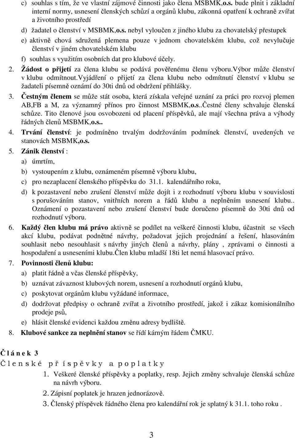 osobních dat pro klubové účely. 2. Žádost o přijetí za člena klubu se podává pověřenému členu výboru.výbor může členství v klubu odmítnout.