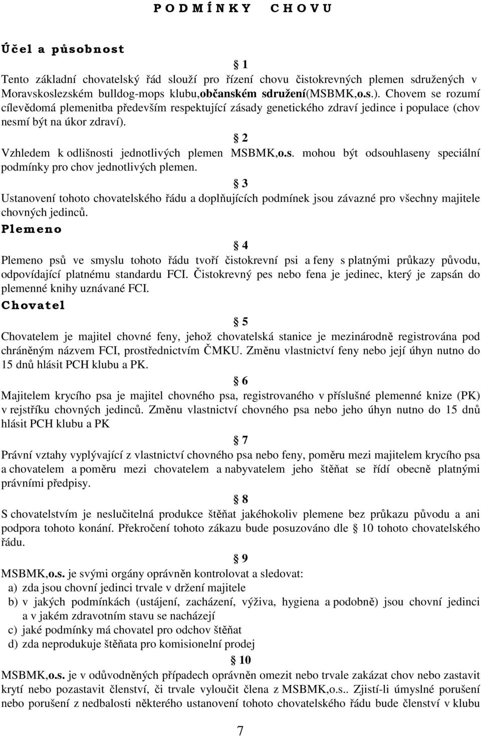 3 Ustanovení tohoto chovatelského řádu a doplňujících podmínek jsou závazné pro všechny majitele chovných jedinců.