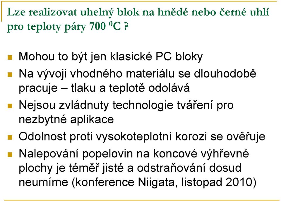 odolává Nejsou zvládnuty technologie tváření pro nezbytné aplikace Odolnost proti vysokoteplotní korozi