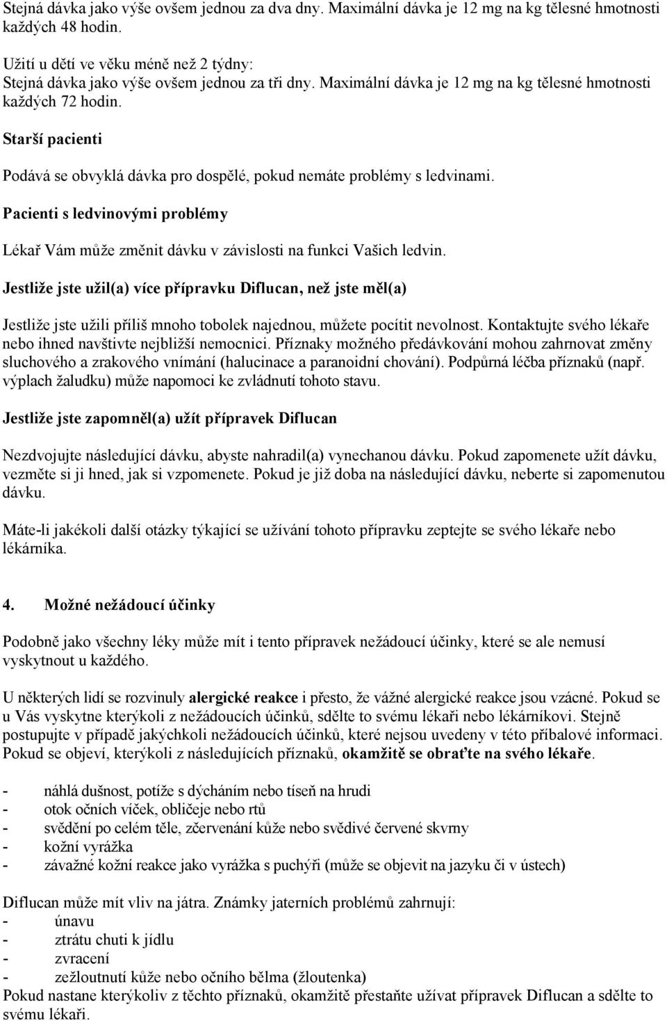 Starší pacienti Podává se obvyklá dávka pro dospělé, pokud nemáte problémy s ledvinami. Pacienti s ledvinovými problémy Lékař Vám může změnit dávku v závislosti na funkci Vašich ledvin.