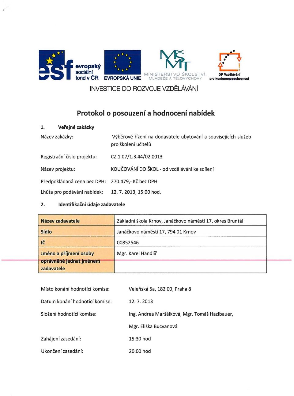 dodavatele ubytování a souvisejících služeb pro školení učitelů CZ. 1.07/1.3.44/02.0013 KOUČOVÁNÍ DO ŠKOL - 270.479,- Kč bez DPH 12. 7. 2013, 15:00 hod. vzdělávání ke sdílení 2.