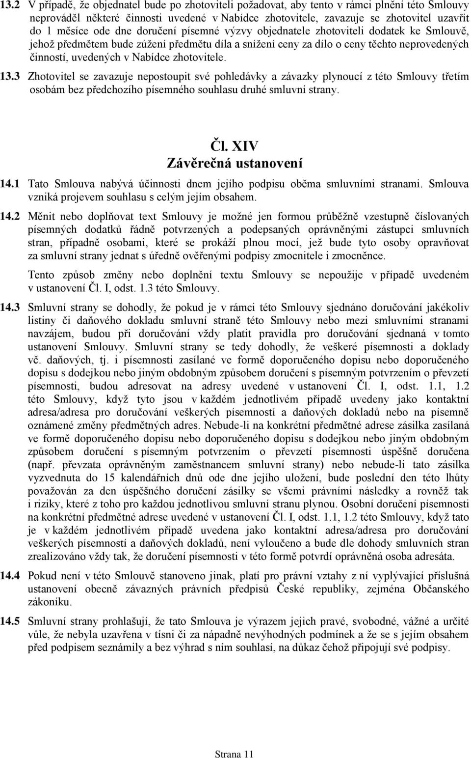 Nabídce zhotovitele. 13.3 Zhotovitel se zavazuje nepostoupit své pohledávky a závazky plynoucí z této Smlouvy třetím osobám bez předchozího písemného souhlasu druhé smluvní strany. Čl.