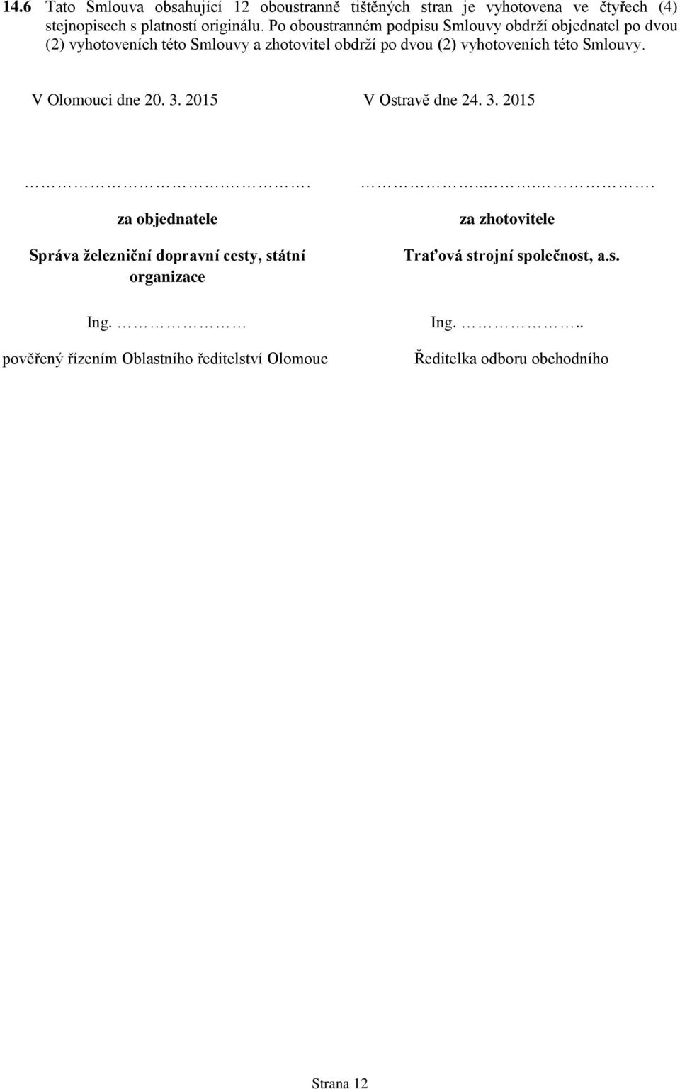 této Smlouvy. V Olomouci dne 20. 3. 2015 V Ostravě dne 24. 3. 2015.. za objednatele Správa železniční dopravní cesty, státní organizace Ing.