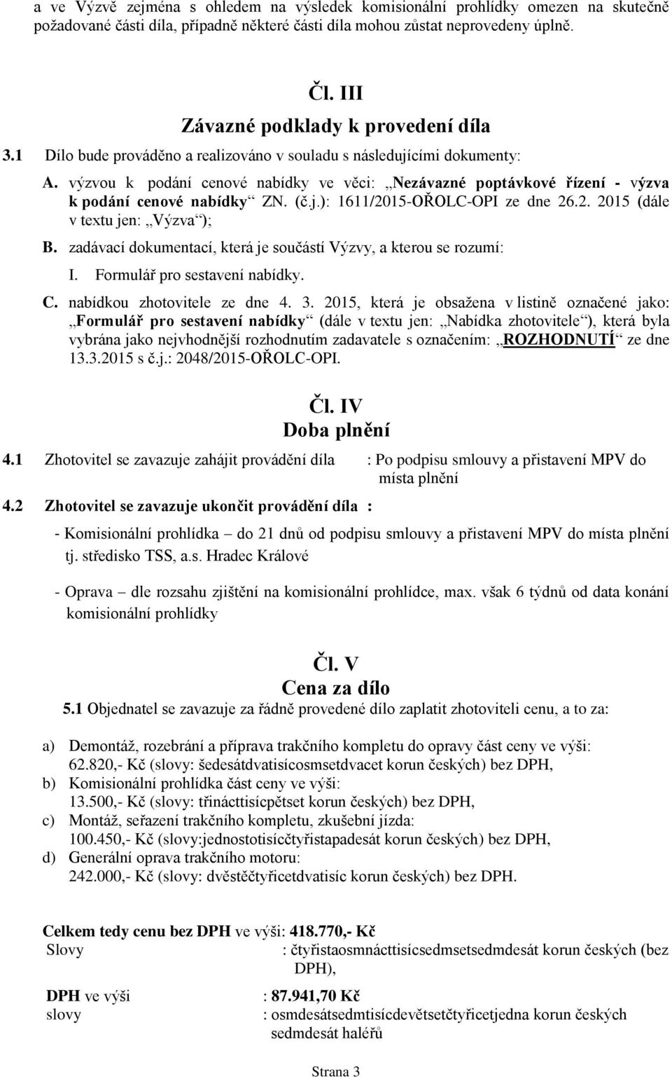 výzvou k podání cenové nabídky ve věci: Nezávazné poptávkové řízení - výzva k podání cenové nabídky ZN. (č.j.): 1611/2015-OŘOLC-OPI ze dne 26.2. 2015 (dále v textu jen: Výzva ); B.