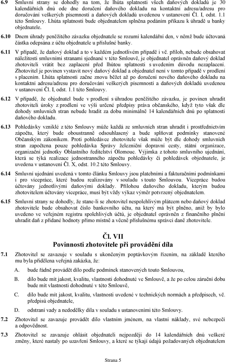 10 Dnem úhrady peněžitého závazku objednatele se rozumí kalendářní den, v němž bude účtovaná částka odepsána z účtu objednatele u příslušné banky. 6.