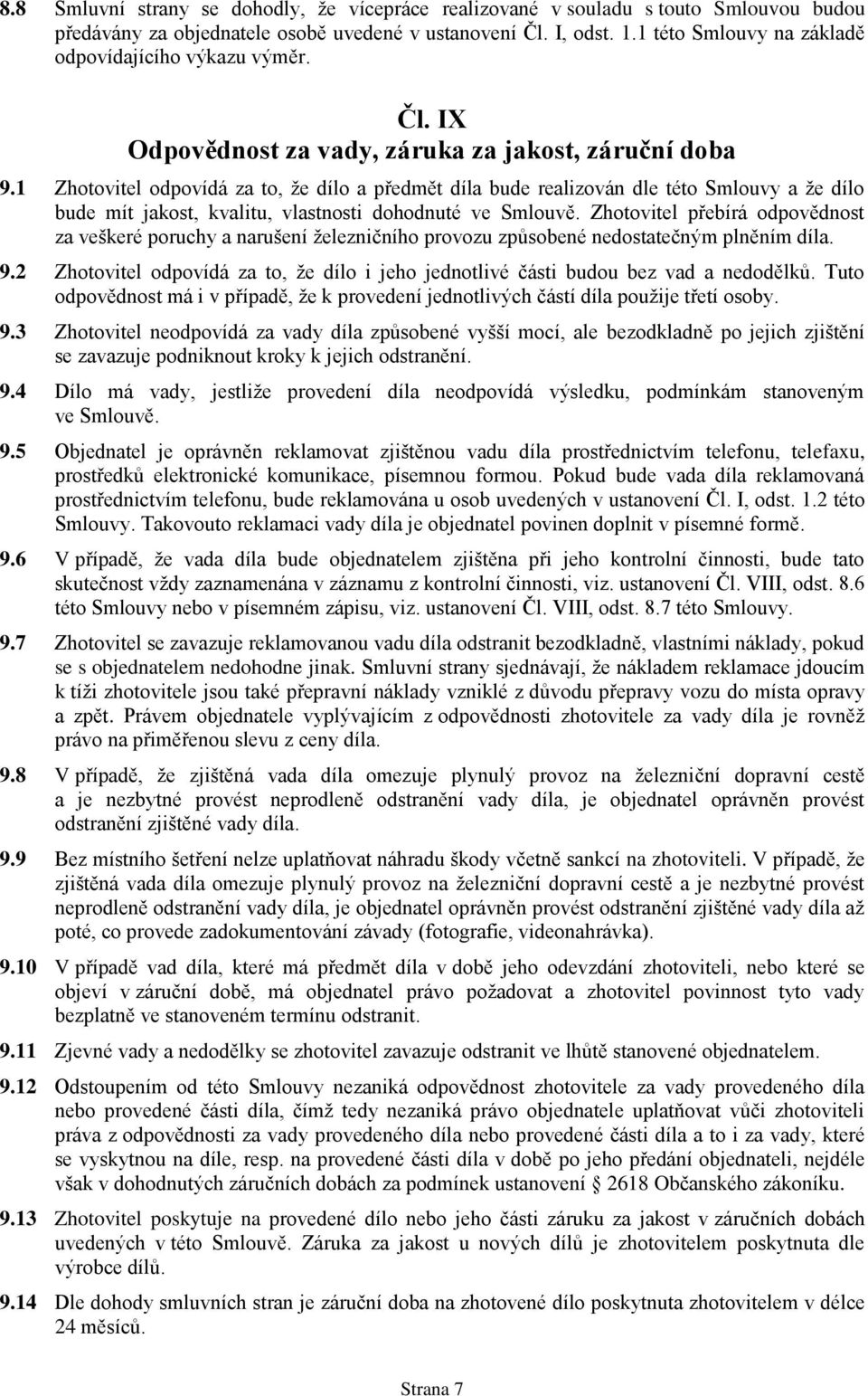 1 Zhotovitel odpovídá za to, že dílo a předmět díla bude realizován dle této Smlouvy a že dílo bude mít jakost, kvalitu, vlastnosti dohodnuté ve Smlouvě.