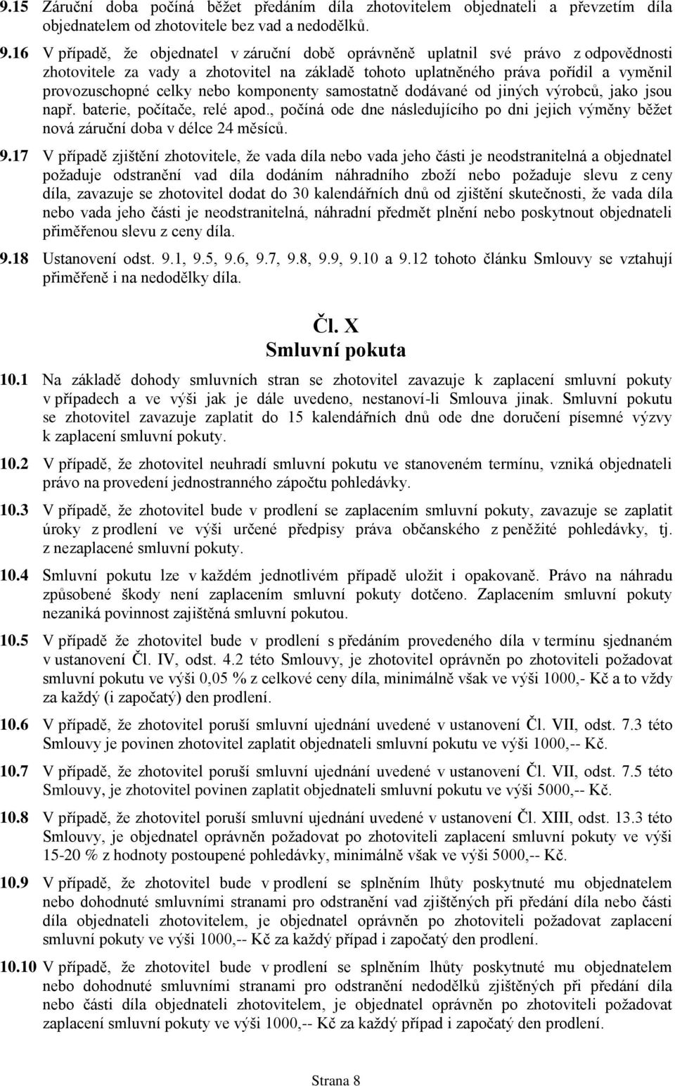 komponenty samostatně dodávané od jiných výrobců, jako jsou např. baterie, počítače, relé apod., počíná ode dne následujícího po dni jejich výměny běžet nová záruční doba v délce 24 měsíců. 9.